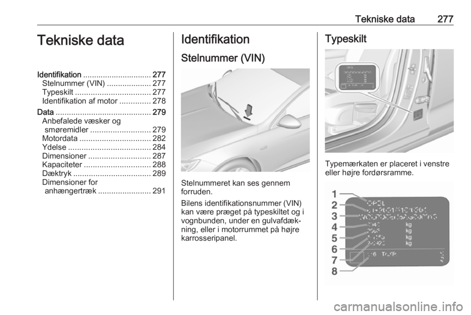 OPEL INSIGNIA BREAK 2020  Instruktionsbog (in Danish) Tekniske data277Tekniske dataIdentifikation............................... 277
Stelnummer (VIN) ....................277
Typeskilt .................................. 277
Identifikation af motor .......