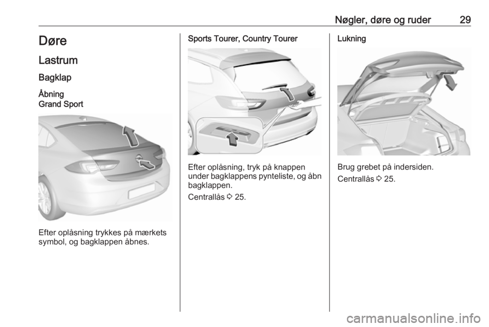 OPEL INSIGNIA BREAK 2020 Instruktionsbog (in Danish) Nøgler, døre og ruder29Døre
Lastrum Bagklap
ÅbningGrand Sport
Efter oplåsning trykkes på mærkets
symbol, og bagklappen åbnes.
Sports Tourer, Country Tourer
Efter oplåsning, tryk på knappen
u OPEL INSIGNIA BREAK 2020 Instruktionsbog (in Danish) Nøgler, døre og ruder29Døre
Lastrum Bagklap
ÅbningGrand Sport
Efter oplåsning trykkes på mærkets
symbol, og bagklappen åbnes.
Sports Tourer, Country Tourer
Efter oplåsning, tryk på knappen
u