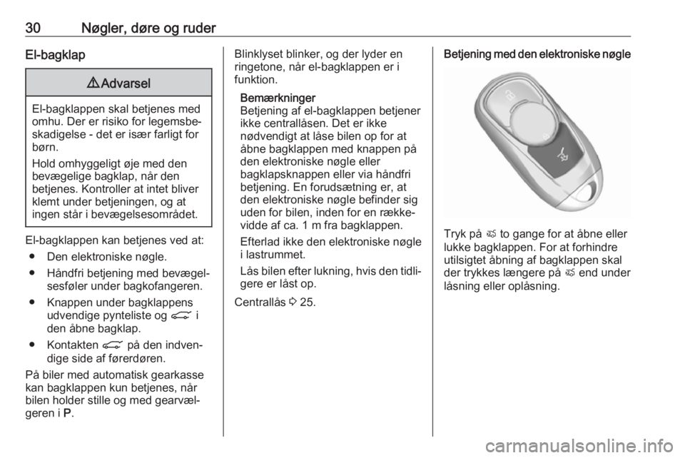 OPEL INSIGNIA BREAK 2020 Instruktionsbog (in Danish) 30Nøgler, døre og ruderEl-bagklap9Advarsel
El-bagklappen skal betjenes med
omhu. Der er risiko for legemsbe‐ skadigelse - det er især farligt for
børn.
Hold omhyggeligt øje med den
bevægelige OPEL INSIGNIA BREAK 2020 Instruktionsbog (in Danish) 30Nøgler, døre og ruderEl-bagklap9Advarsel
El-bagklappen skal betjenes med
omhu. Der er risiko for legemsbe‐ skadigelse - det er især farligt for
børn.
Hold omhyggeligt øje med den
bevægelige