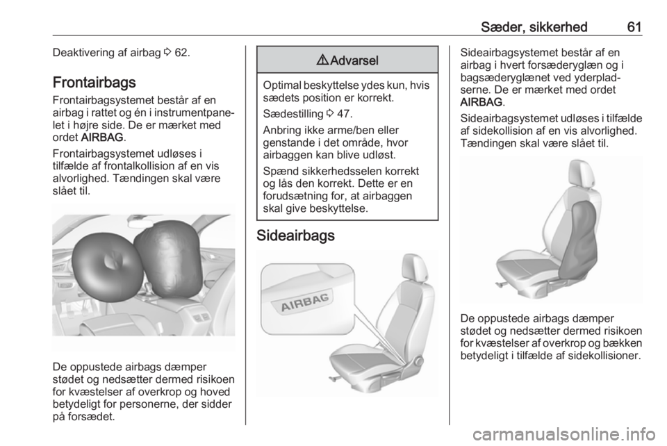 OPEL INSIGNIA BREAK 2020 Instruktionsbog (in Danish) Sæder, sikkerhed61Deaktivering af airbag 3 62.
Frontairbags
Frontairbagsystemet består af en airbag i rattet og én i instrumentpane‐ let i højre side. De er mærket med
ordet AIRBAG .
Frontairb OPEL INSIGNIA BREAK 2020 Instruktionsbog (in Danish) Sæder, sikkerhed61Deaktivering af airbag 3 62.
Frontairbags
Frontairbagsystemet består af en airbag i rattet og én i instrumentpane‐ let i højre side. De er mærket med
ordet AIRBAG .
Frontairb