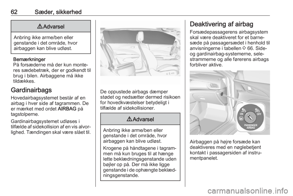 OPEL INSIGNIA BREAK 2020 Instruktionsbog (in Danish) 62Sæder, sikkerhed9Advarsel
Anbring ikke arme/ben eller
genstande i det område, hvor
airbaggen kan blive udløst.
Bemærkninger
På forsæderne må der kun monte‐
res sædebetræk, der er godkendt OPEL INSIGNIA BREAK 2020 Instruktionsbog (in Danish) 62Sæder, sikkerhed9Advarsel
Anbring ikke arme/ben eller
genstande i det område, hvor
airbaggen kan blive udløst.
Bemærkninger
På forsæderne må der kun monte‐
res sædebetræk, der er godkendt