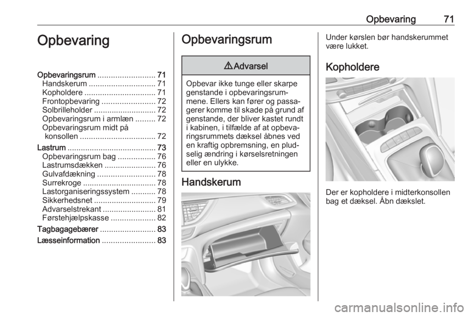 OPEL INSIGNIA BREAK 2020 Instruktionsbog (in Danish) Opbevaring71OpbevaringOpbevaringsrum.......................... 71
Handskerum .............................. 71
Kopholdere ................................ 71
Frontopbevaring ........................72 OPEL INSIGNIA BREAK 2020 Instruktionsbog (in Danish) Opbevaring71OpbevaringOpbevaringsrum.......................... 71
Handskerum .............................. 71
Kopholdere ................................ 71
Frontopbevaring ........................72
