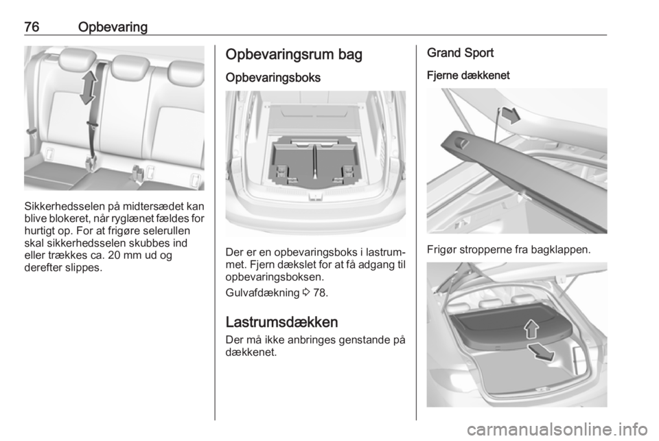 OPEL INSIGNIA BREAK 2020 Instruktionsbog (in Danish) 76Opbevaring
Sikkerhedsselen på midtersædet kan
blive blokeret, når ryglænet fældes for hurtigt op. For at frigøre selerullen
skal sikkerhedsselen skubbes ind
eller trækkes ca. 20 mm ud og
dere OPEL INSIGNIA BREAK 2020 Instruktionsbog (in Danish) 76Opbevaring
Sikkerhedsselen på midtersædet kan
blive blokeret, når ryglænet fældes for hurtigt op. For at frigøre selerullen
skal sikkerhedsselen skubbes ind
eller trækkes ca. 20 mm ud og
dere