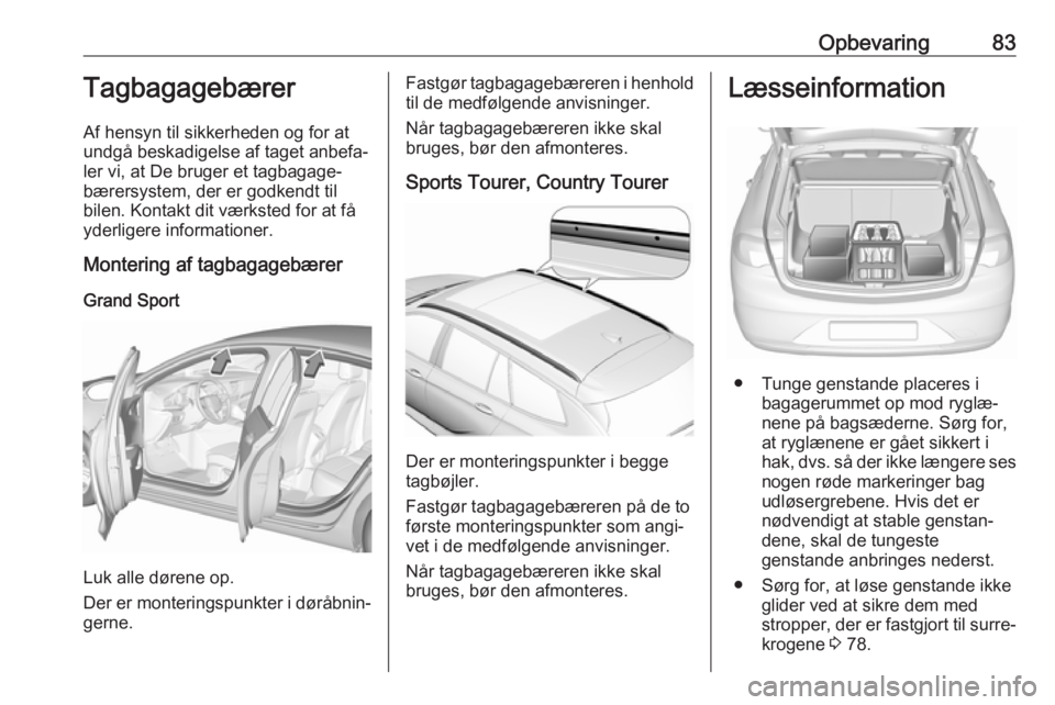 OPEL INSIGNIA BREAK 2020  Instruktionsbog (in Danish) Opbevaring83Tagbagagebærer
Af hensyn til sikkerheden og for at
undgå beskadigelse af taget anbefa‐
ler vi, at De bruger et tagbagage‐
bærersystem, der er godkendt til bilen. Kontakt dit værkst