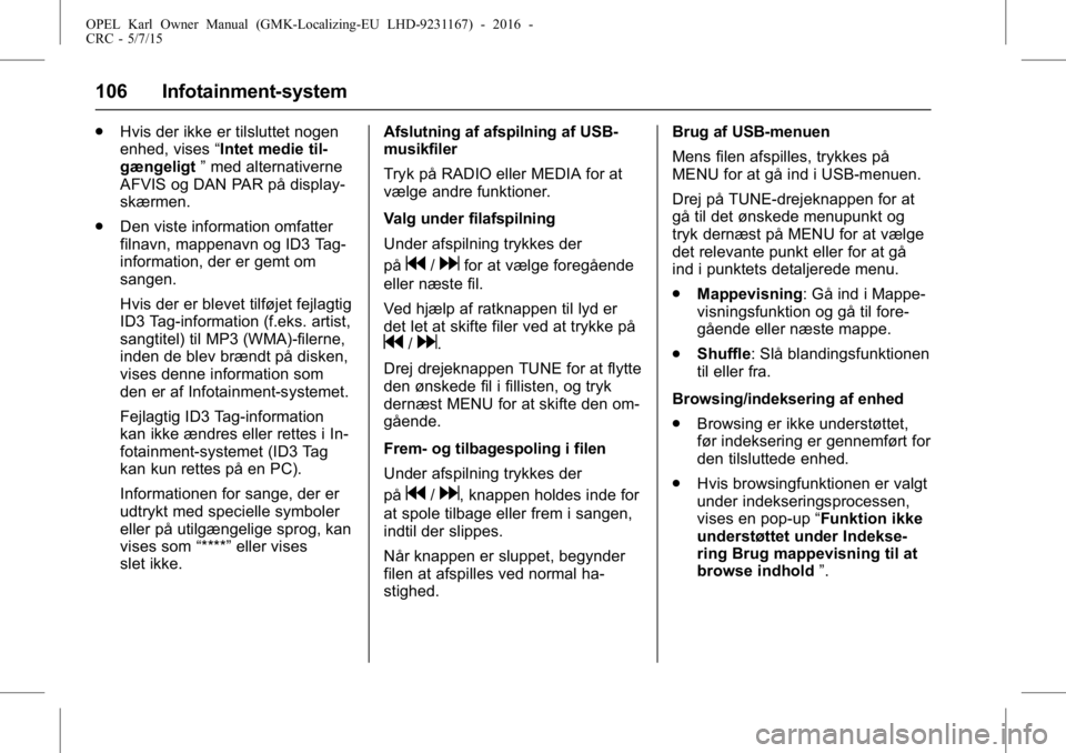 OPEL KARL 2015.75  Instruktionsbog (in Danish) OPEL Karl Owner Manual (GMK-Localizing-EU LHD-9231167) - 2016 -
CRC - 5/7/15
106 Infotainment-system
.Hvis der ikke er tilsluttet nogen
enhed, vises “Intet medie til-
gængeligt ”med alternativern