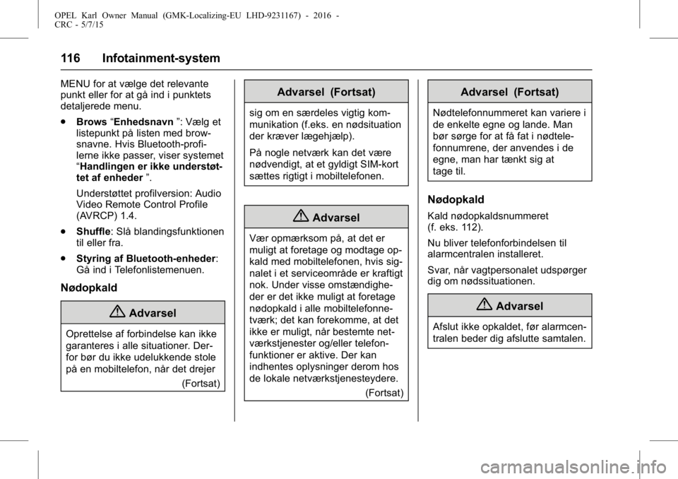 OPEL KARL 2015.75  Instruktionsbog (in Danish) OPEL Karl Owner Manual (GMK-Localizing-EU LHD-9231167) - 2016 -
CRC - 5/7/15
116 Infotainment-system
MENU for at vælge det relevante
punkt eller for at gå ind i punktets
detaljerede menu.
.Brows “