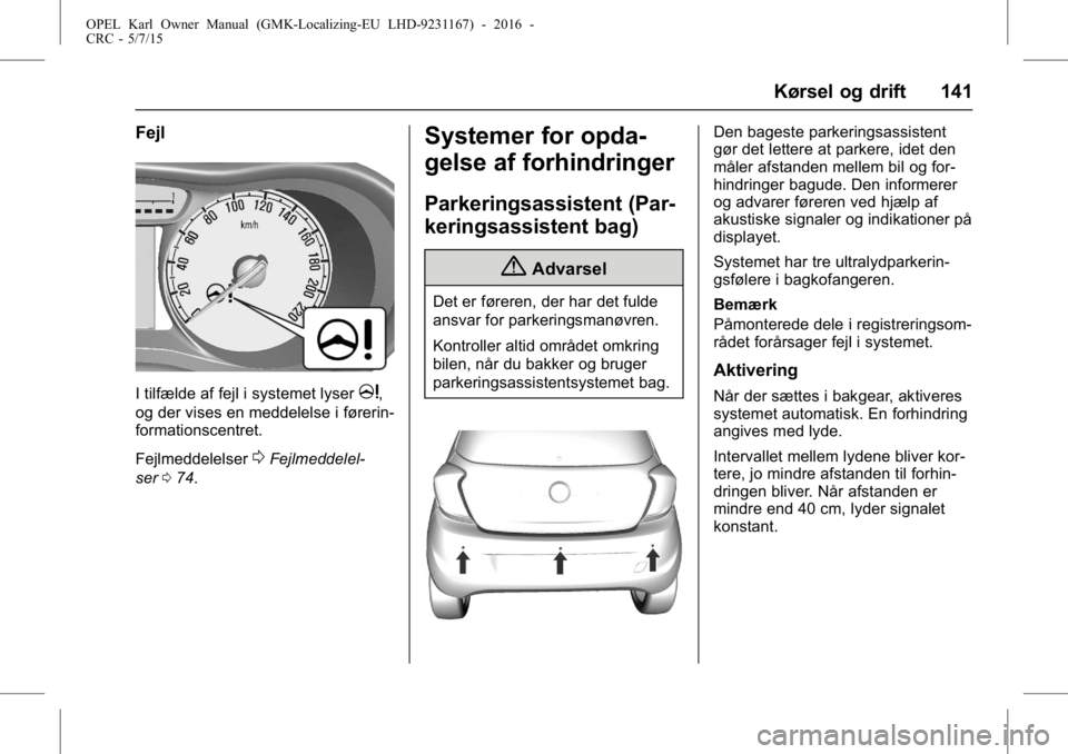 OPEL KARL 2015.75  Instruktionsbog (in Danish) OPEL Karl Owner Manual (GMK-Localizing-EU LHD-9231167) - 2016 -
CRC - 5/7/15
Kørsel og drift 141
Fejl
I tilfælde af fejl i systemet lyserm,
og der vises en meddelelse i førerin-
formationscentret.
