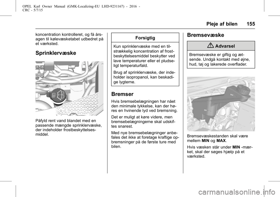 OPEL KARL 2015.75 Instruktionsbog (in Danish) OPEL Karl Owner Manual (GMK-Localizing-EU LHD-9231167) - 2016 -
CRC - 5/7/15
Pleje af bilen 155
koncentration kontrolleret, og få års-
agen til kølevæsketabet udbedret på
et værksted.
Sprinklerv OPEL KARL 2015.75 Instruktionsbog (in Danish) OPEL Karl Owner Manual (GMK-Localizing-EU LHD-9231167) - 2016 -
CRC - 5/7/15
Pleje af bilen 155
koncentration kontrolleret, og få års-
agen til kølevæsketabet udbedret på
et værksted.
Sprinklerv