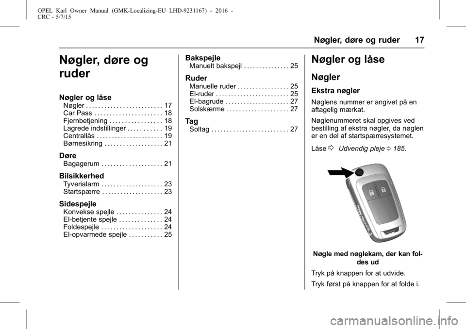 OPEL KARL 2015.75  Instruktionsbog (in Danish) OPEL Karl Owner Manual (GMK-Localizing-EU LHD-9231167) - 2016 -
CRC - 5/7/15
Nøgler, døre og ruder 17
Nøgler, døre og
ruder
Nøgler og låse
Nøgler . . . . . . . . . . . . . . . . . . . . . . . .