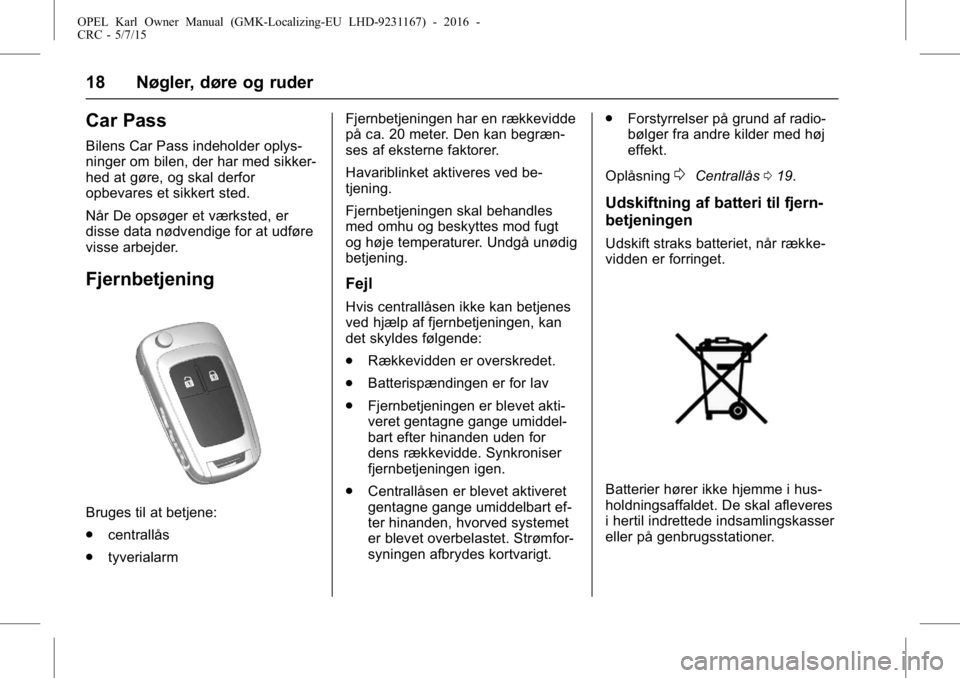 OPEL KARL 2015.75 Instruktionsbog (in Danish) OPEL Karl Owner Manual (GMK-Localizing-EU LHD-9231167) - 2016 -
CRC - 5/7/15
18 Nøgler, døre og ruder
Car Pass
Bilens Car Pass indeholder oplys-
ninger om bilen, der har med sikker-
hed at gøre, og OPEL KARL 2015.75 Instruktionsbog (in Danish) OPEL Karl Owner Manual (GMK-Localizing-EU LHD-9231167) - 2016 -
CRC - 5/7/15
18 Nøgler, døre og ruder
Car Pass
Bilens Car Pass indeholder oplys-
ninger om bilen, der har med sikker-
hed at gøre, og