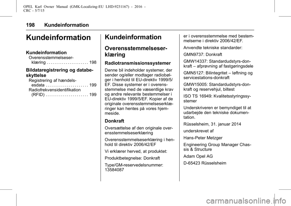 OPEL KARL 2015.75  Instruktionsbog (in Danish) OPEL Karl Owner Manual (GMK-Localizing-EU LHD-9231167) - 2016 -
CRC - 5/7/15
198 Kundeinformation
Kundeinformation
Kundeinformation
Overensstemmelseser-klæring . . . . . . . . . . . . . . . . . . . .