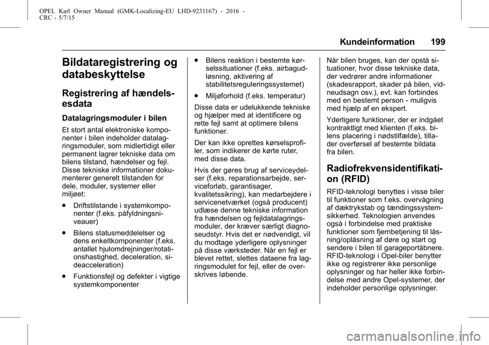 OPEL KARL 2015.75 Instruktionsbog (in Danish) OPEL Karl Owner Manual (GMK-Localizing-EU LHD-9231167) - 2016 -
CRC - 5/7/15
Kundeinformation 199
Bildataregistrering og
databeskyttelse
Registrering af hændels-
esdata
Datalagringsmoduler i bilen
Et OPEL KARL 2015.75 Instruktionsbog (in Danish) OPEL Karl Owner Manual (GMK-Localizing-EU LHD-9231167) - 2016 -
CRC - 5/7/15
Kundeinformation 199
Bildataregistrering og
databeskyttelse
Registrering af hændels-
esdata
Datalagringsmoduler i bilen
Et