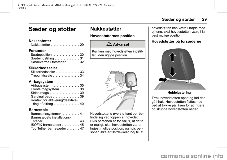 OPEL KARL 2015.75  Instruktionsbog (in Danish) OPEL Karl Owner Manual (GMK-Localizing-EU LHD-9231167) - 2016 - crc -
5/7/15
Sæder og støtter 29
Sæder og støtter
Nakkestøtter
Nakkestøtter . . . . . . . . . . . . . . . . . . . 29
Forsæder
Sæ