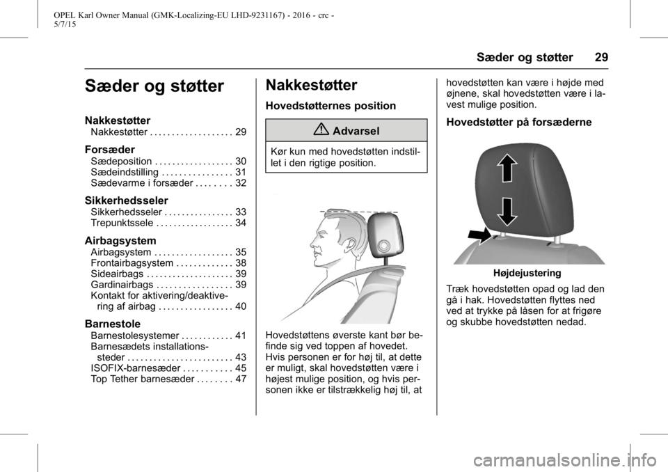 OPEL KARL 2015.75 Instruktionsbog (in Danish) OPEL Karl Owner Manual (GMK-Localizing-EU LHD-9231167) - 2016 - crc -
5/7/15
Sæder og støtter 29
Sæder og støtter
Nakkestøtter
Nakkestøtter . . . . . . . . . . . . . . . . . . . 29
Forsæder
Sæ OPEL KARL 2015.75 Instruktionsbog (in Danish) OPEL Karl Owner Manual (GMK-Localizing-EU LHD-9231167) - 2016 - crc -
5/7/15
Sæder og støtter 29
Sæder og støtter
Nakkestøtter
Nakkestøtter . . . . . . . . . . . . . . . . . . . 29
Forsæder
Sæ