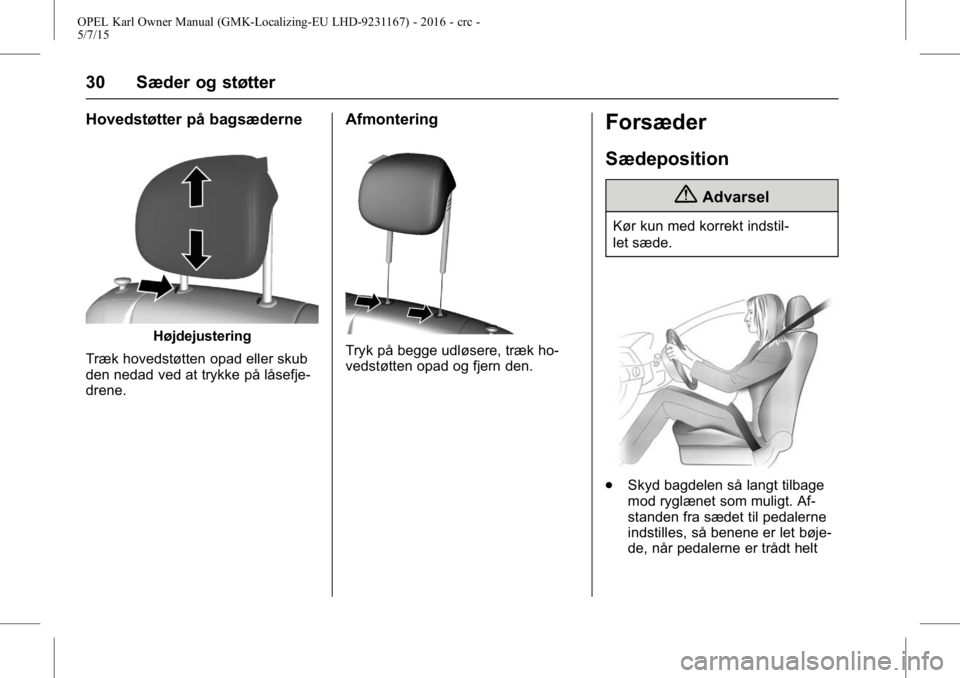 OPEL KARL 2015.75  Instruktionsbog (in Danish) OPEL Karl Owner Manual (GMK-Localizing-EU LHD-9231167) - 2016 - crc -
5/7/15
30 Sæder og støtter
Hovedstøtter på bagsæderne
Højdejustering
Træk hovedstøtten opad eller skub
den nedad ved at tr