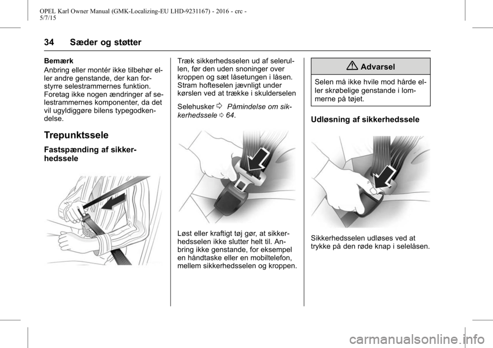 OPEL KARL 2015.75  Instruktionsbog (in Danish) OPEL Karl Owner Manual (GMK-Localizing-EU LHD-9231167) - 2016 - crc -
5/7/15
34 Sæder og støtter
Bemærk
Anbring eller montér ikke tilbehør el-
ler andre genstande, der kan for-
styrre selestramme