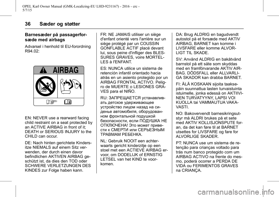 OPEL KARL 2015.75  Instruktionsbog (in Danish) OPEL Karl Owner Manual (GMK-Localizing-EU LHD-9231167) - 2016 - crc -
5/7/15
36 Sæder og støtter
Barnesæder på passagerfor-
sæde med airbags
Advarsel i henhold til EU-forordning
R94.02:
EN: NEVER