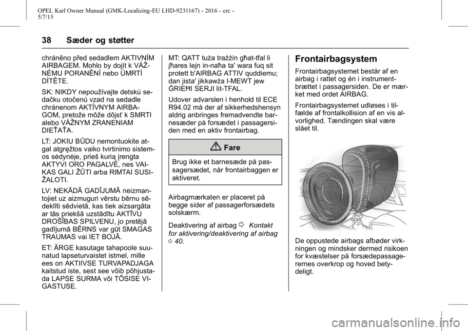 OPEL KARL 2015.75  Instruktionsbog (in Danish) OPEL Karl Owner Manual (GMK-Localizing-EU LHD-9231167) - 2016 - crc -
5/7/15
38 Sæder og støtter
chráněno před sedadlem AKTIVNÍM
AIRBAGEM. Mohlo by dojít k VÁŽ-
NÉMU PORANĚNÍ nebo ÚMRTÍ
