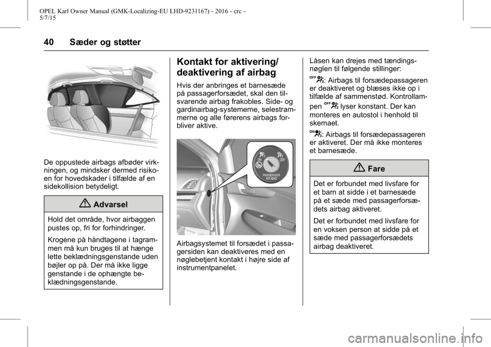 OPEL KARL 2015.75  Instruktionsbog (in Danish) OPEL Karl Owner Manual (GMK-Localizing-EU LHD-9231167) - 2016 - crc -
5/7/15
40 Sæder og støtter
De oppustede airbags afbøder virk-
ningen, og mindsker dermed risiko-
en for hovedskader i tilfælde