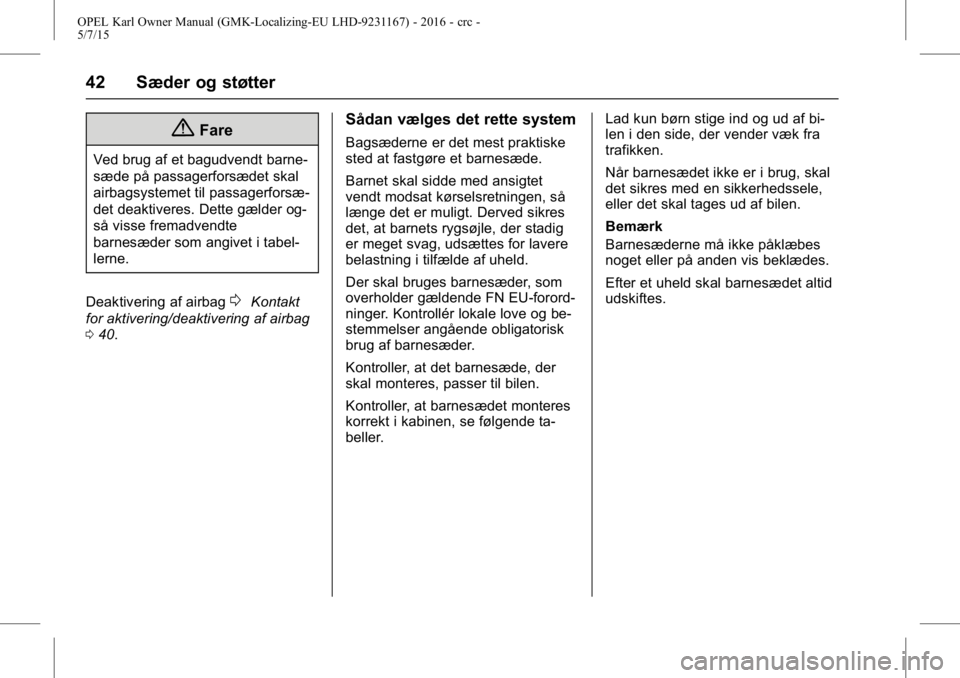 OPEL KARL 2015.75  Instruktionsbog (in Danish) OPEL Karl Owner Manual (GMK-Localizing-EU LHD-9231167) - 2016 - crc -
5/7/15
42 Sæder og støtter
{Fare
Ved brug af et bagudvendt barne-
sæde på passagerforsædet skal
airbagsystemet til passagerfo