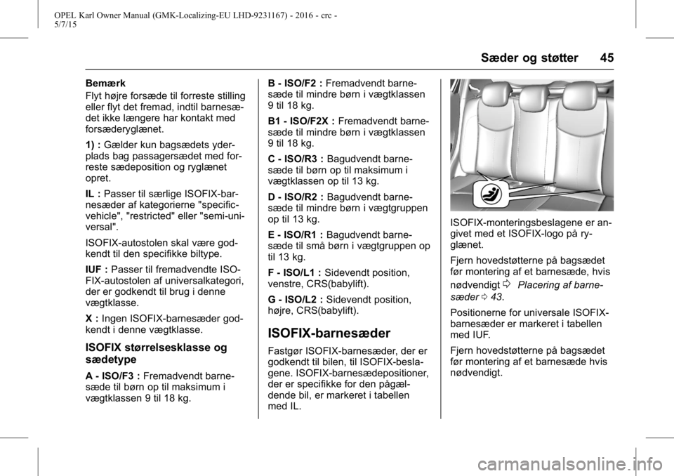 OPEL KARL 2015.75  Instruktionsbog (in Danish) OPEL Karl Owner Manual (GMK-Localizing-EU LHD-9231167) - 2016 - crc -
5/7/15
Sæder og støtter 45
Bemærk
Flyt højre forsæde til forreste stilling
eller flyt det fremad, indtil barnesæ-
det ikke l