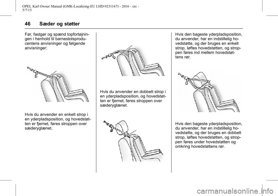 OPEL KARL 2015.75  Instruktionsbog (in Danish) OPEL Karl Owner Manual (GMK-Localizing-EU LHD-9231167) - 2016 - crc -
5/7/15
46 Sæder og støtter
Før, fastgør og spænd topfortøjnin-
gen i henhold til barnestolsprodu-
centens anvisninger og fø