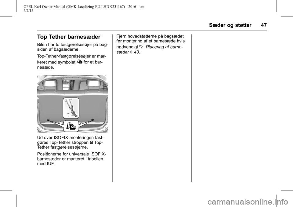 OPEL KARL 2015.75  Instruktionsbog (in Danish) OPEL Karl Owner Manual (GMK-Localizing-EU LHD-9231167) - 2016 - crc -
5/7/15
Sæder og støtter 47
Top Tether barnesæder
Bilen har to fastgørelsesøjer på bag-
siden af bagsæderne.
Top-Tether-fast