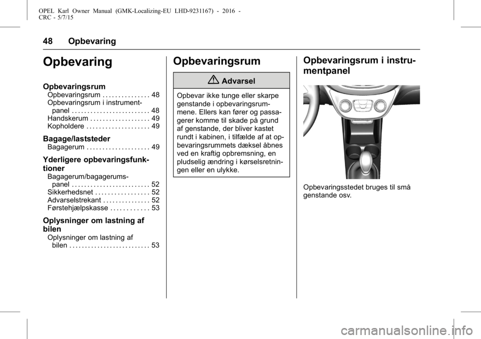 OPEL KARL 2015.75  Instruktionsbog (in Danish) OPEL Karl Owner Manual (GMK-Localizing-EU LHD-9231167) - 2016 -
CRC - 5/7/15
48 Opbevaring
Opbevaring
Opbevaringsrum
Opbevaringsrum . . . . . . . . . . . . . . . 48
Opbevaringsrum i instrument-panel .