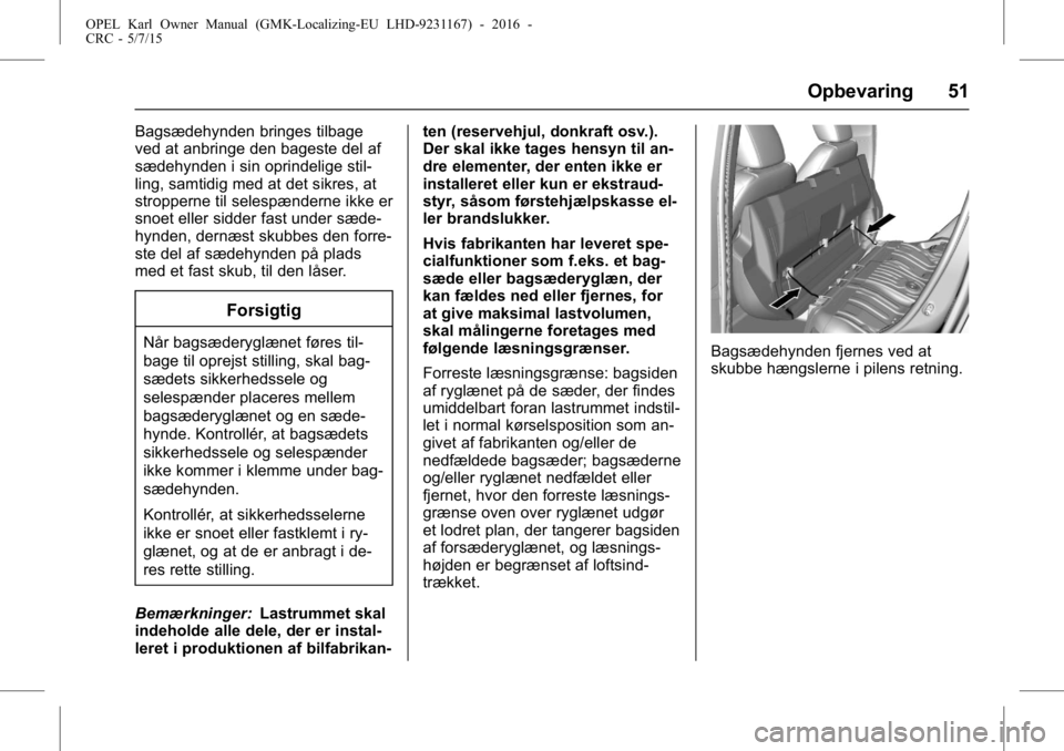 OPEL KARL 2015.75  Instruktionsbog (in Danish) OPEL Karl Owner Manual (GMK-Localizing-EU LHD-9231167) - 2016 -
CRC - 5/7/15
Opbevaring 51
Bagsædehynden bringes tilbage
ved at anbringe den bageste del af
sædehynden i sin oprindelige stil-
ling, s