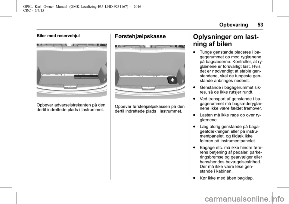 OPEL KARL 2015.75 Instruktionsbog (in Danish) OPEL Karl Owner Manual (GMK-Localizing-EU LHD-9231167) - 2016 -
CRC - 5/7/15
Opbevaring 53
Biler med reservehjul
Opbevar advarselstrekanten på den
dertil indrettede plads i lastrummet.
Førstehjælps OPEL KARL 2015.75 Instruktionsbog (in Danish) OPEL Karl Owner Manual (GMK-Localizing-EU LHD-9231167) - 2016 -
CRC - 5/7/15
Opbevaring 53
Biler med reservehjul
Opbevar advarselstrekanten på den
dertil indrettede plads i lastrummet.
Førstehjælps