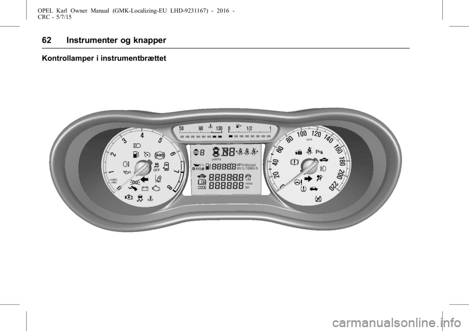 OPEL KARL 2015.75 Instruktionsbog (in Danish) OPEL Karl Owner Manual (GMK-Localizing-EU LHD-9231167) - 2016 -
CRC - 5/7/15
62 Instrumenter og knapper
Kontrollamper i instrumentbrættet OPEL KARL 2015.75 Instruktionsbog (in Danish) OPEL Karl Owner Manual (GMK-Localizing-EU LHD-9231167) - 2016 -
CRC - 5/7/15
62 Instrumenter og knapper
Kontrollamper i instrumentbrættet