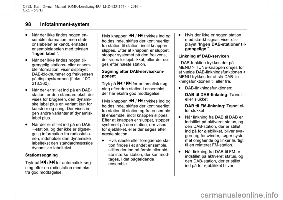 OPEL KARL 2015.75  Instruktionsbog (in Danish) OPEL Karl Owner Manual (GMK-Localizing-EU LHD-9231167) - 2016 -
CRC - 5/7/15
98 Infotainment-system
.Når der ikke findes nogen en-
sembleinformation, men stati-
onslabelen er kendt, erstattes
ensembl