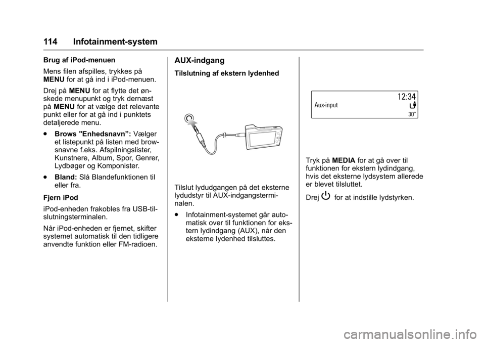 OPEL KARL 2016 Instruktionsbog (in Danish) OPEL Karl Owner Manual (GMK-Localizing-EU LHD-9231167) - 2016 - crc -
9/10/15
114 Infotainment-system
Brug af iPod-menuen
Mens filen afspilles, trykkes på
MENUfor at gå ind i iPod-menuen.
Drej på M OPEL KARL 2016 Instruktionsbog (in Danish) OPEL Karl Owner Manual (GMK-Localizing-EU LHD-9231167) - 2016 - crc -
9/10/15
114 Infotainment-system
Brug af iPod-menuen
Mens filen afspilles, trykkes på
MENUfor at gå ind i iPod-menuen.
Drej på M