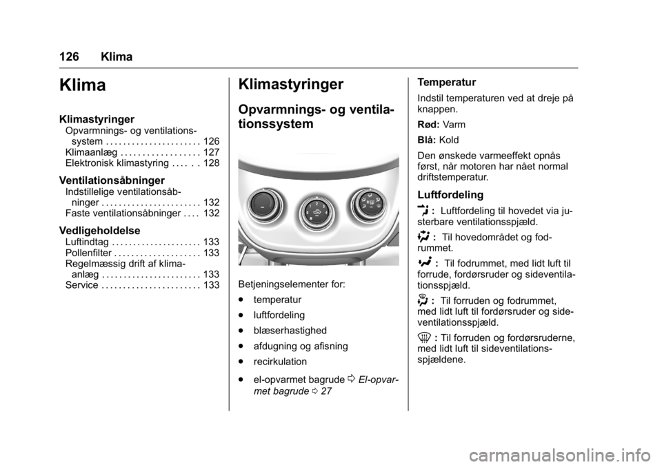 OPEL KARL 2016  Instruktionsbog (in Danish) OPEL Karl Owner Manual (GMK-Localizing-EU LHD-9231167) - 2016 - crc -
9/10/15
126 Klima
Klima
Klimastyringer
Opvarmnings- og ventilations-system . . . . . . . . . . . . . . . . . . . . . . 126
Klimaan OPEL KARL 2016  Instruktionsbog (in Danish) OPEL Karl Owner Manual (GMK-Localizing-EU LHD-9231167) - 2016 - crc -
9/10/15
126 Klima
Klima
Klimastyringer
Opvarmnings- og ventilations-system . . . . . . . . . . . . . . . . . . . . . . 126
Klimaan