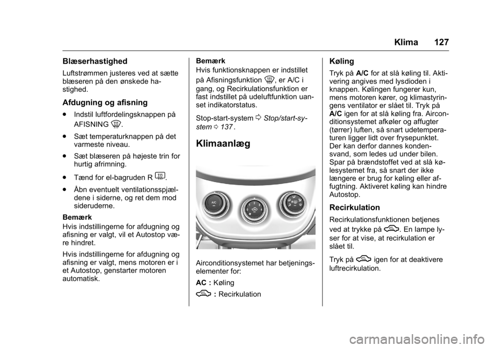 OPEL KARL 2016  Instruktionsbog (in Danish) OPEL Karl Owner Manual (GMK-Localizing-EU LHD-9231167) - 2016 - crc -
9/10/15
Klima 127
Blæserhastighed
Luftstrømmen justeres ved at sætte
blæseren på den ønskede ha-
stighed.
Afdugning og afisn