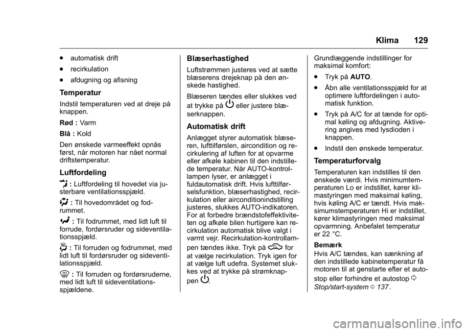 OPEL KARL 2016  Instruktionsbog (in Danish) OPEL Karl Owner Manual (GMK-Localizing-EU LHD-9231167) - 2016 - crc -
9/10/15
Klima 129
.automatisk drift
. recirkulation
. afdugning og afisning
Temperatur
Indstil temperaturen ved at dreje på
knapp