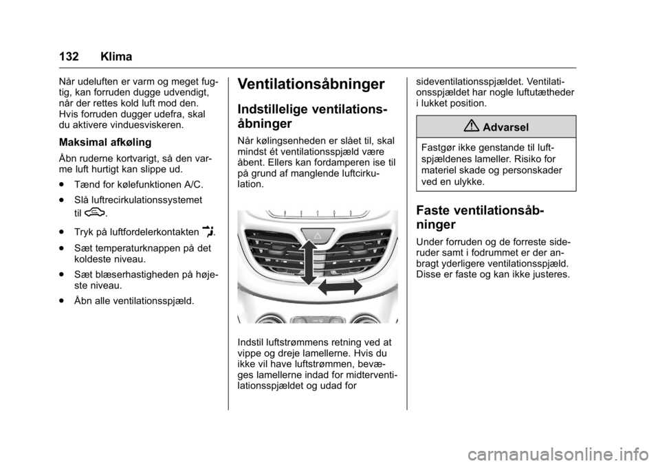 OPEL KARL 2016 Instruktionsbog (in Danish) OPEL Karl Owner Manual (GMK-Localizing-EU LHD-9231167) - 2016 - crc -
9/10/15
132 Klima
Når udeluften er varm og meget fug-
tig, kan forruden dugge udvendigt,
når der rettes kold luft mod den.
Hvis OPEL KARL 2016 Instruktionsbog (in Danish) OPEL Karl Owner Manual (GMK-Localizing-EU LHD-9231167) - 2016 - crc -
9/10/15
132 Klima
Når udeluften er varm og meget fug-
tig, kan forruden dugge udvendigt,
når der rettes kold luft mod den.
Hvis