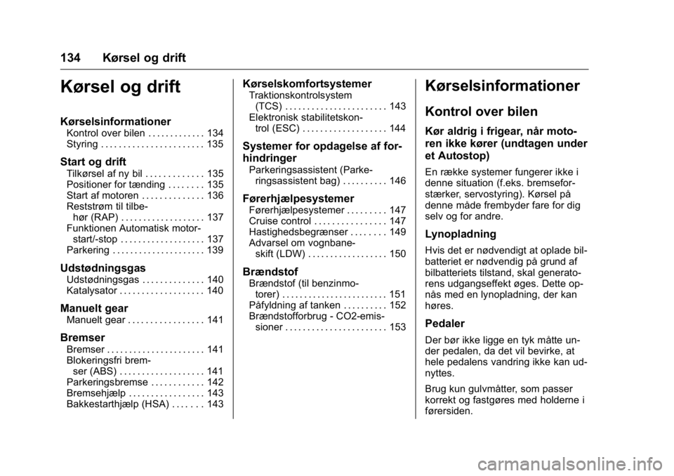 OPEL KARL 2016 Instruktionsbog (in Danish) OPEL Karl Owner Manual (GMK-Localizing-EU LHD-9231167) - 2016 - crc -
9/10/15
134 Kørsel og drift
Kørsel og drift
Kørselsinformationer
Kontrol over bilen . . . . . . . . . . . . . 134
Styring . . . OPEL KARL 2016 Instruktionsbog (in Danish) OPEL Karl Owner Manual (GMK-Localizing-EU LHD-9231167) - 2016 - crc -
9/10/15
134 Kørsel og drift
Kørsel og drift
Kørselsinformationer
Kontrol over bilen . . . . . . . . . . . . . 134
Styring . . .