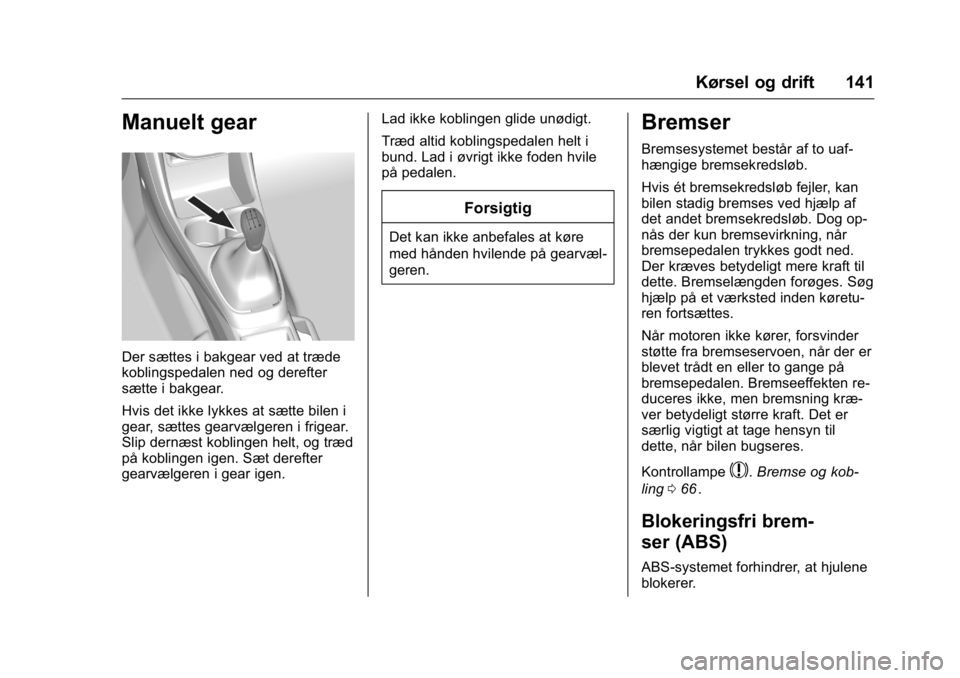 OPEL KARL 2016 Instruktionsbog (in Danish) OPEL Karl Owner Manual (GMK-Localizing-EU LHD-9231167) - 2016 - crc -
9/10/15
Kørsel og drift 141
Manuelt gear
Der sættes i bakgear ved at træde
koblingspedalen ned og derefter
sætte i bakgear.
Hv OPEL KARL 2016 Instruktionsbog (in Danish) OPEL Karl Owner Manual (GMK-Localizing-EU LHD-9231167) - 2016 - crc -
9/10/15
Kørsel og drift 141
Manuelt gear
Der sættes i bakgear ved at træde
koblingspedalen ned og derefter
sætte i bakgear.
Hv