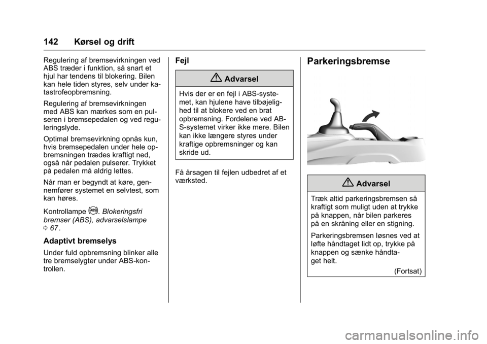 OPEL KARL 2016 Instruktionsbog (in Danish) OPEL Karl Owner Manual (GMK-Localizing-EU LHD-9231167) - 2016 - crc -
9/10/15
142 Kørsel og drift
Regulering af bremsevirkningen ved
ABS træder i funktion, så snart et
hjul har tendens til blokerin OPEL KARL 2016 Instruktionsbog (in Danish) OPEL Karl Owner Manual (GMK-Localizing-EU LHD-9231167) - 2016 - crc -
9/10/15
142 Kørsel og drift
Regulering af bremsevirkningen ved
ABS træder i funktion, så snart et
hjul har tendens til blokerin