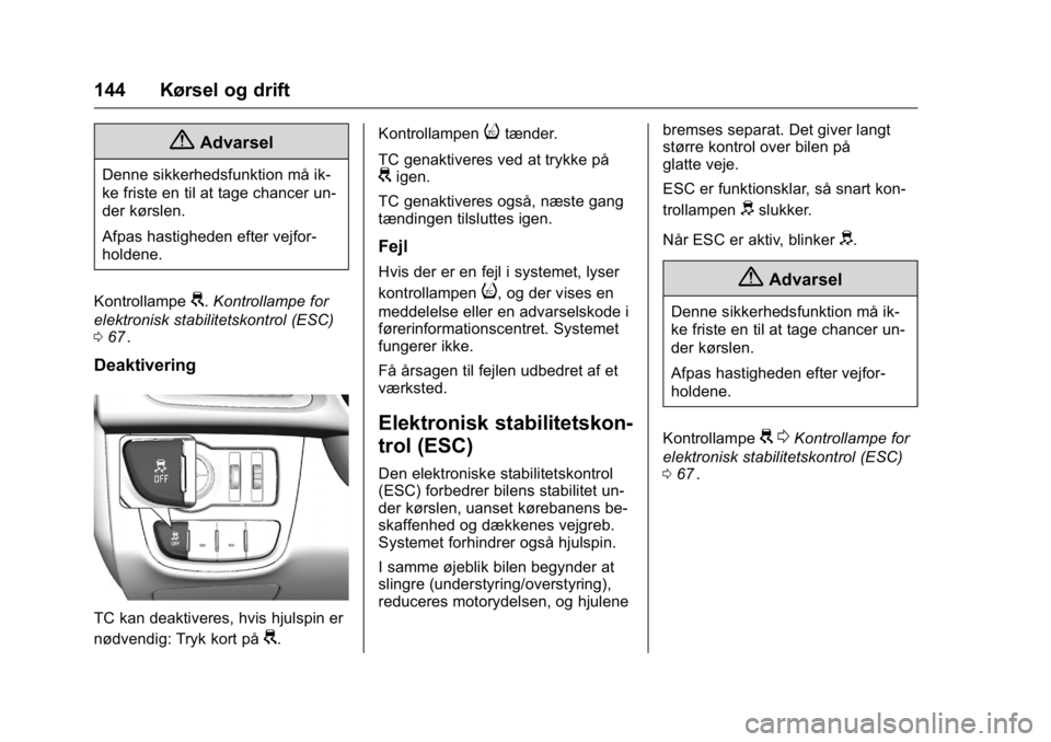 OPEL KARL 2016 Instruktionsbog (in Danish) OPEL Karl Owner Manual (GMK-Localizing-EU LHD-9231167) - 2016 - crc -
9/10/15
144 Kørsel og drift
{Advarsel
Denne sikkerhedsfunktion må ik-
ke friste en til at tage chancer un-
der kørslen.
Afpas h OPEL KARL 2016 Instruktionsbog (in Danish) OPEL Karl Owner Manual (GMK-Localizing-EU LHD-9231167) - 2016 - crc -
9/10/15
144 Kørsel og drift
{Advarsel
Denne sikkerhedsfunktion må ik-
ke friste en til at tage chancer un-
der kørslen.
Afpas h