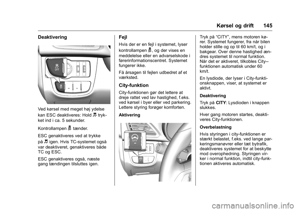 OPEL KARL 2016 Instruktionsbog (in Danish) OPEL Karl Owner Manual (GMK-Localizing-EU LHD-9231167) - 2016 - crc -
9/10/15
Kørsel og drift 145
Deaktivering
Ved kørsel med meget høj ydelse
kan ESC deaktiveres: Hold
dtryk-
ket ind i ca. 5 sekun OPEL KARL 2016 Instruktionsbog (in Danish) OPEL Karl Owner Manual (GMK-Localizing-EU LHD-9231167) - 2016 - crc -
9/10/15
Kørsel og drift 145
Deaktivering
Ved kørsel med meget høj ydelse
kan ESC deaktiveres: Hold
dtryk-
ket ind i ca. 5 sekun