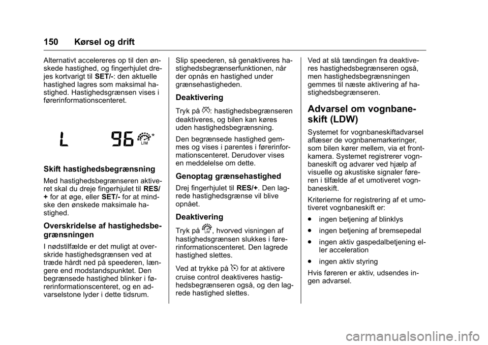 OPEL KARL 2016 Instruktionsbog (in Danish) OPEL Karl Owner Manual (GMK-Localizing-EU LHD-9231167) - 2016 - crc -
9/10/15
150 Kørsel og drift
Alternativt accelereres op til den øn-
skede hastighed, og fingerhjulet dre-
jes kortvarigt tilSET/- OPEL KARL 2016 Instruktionsbog (in Danish) OPEL Karl Owner Manual (GMK-Localizing-EU LHD-9231167) - 2016 - crc -
9/10/15
150 Kørsel og drift
Alternativt accelereres op til den øn-
skede hastighed, og fingerhjulet dre-
jes kortvarigt tilSET/-