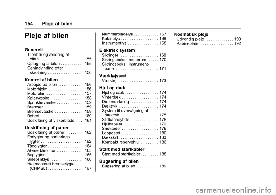 OPEL KARL 2016 Instruktionsbog (in Danish) OPEL Karl Owner Manual (GMK-Localizing-EU LHD-9231167) - 2016 - crc -
9/10/15
154 Pleje af bilen
Pleje af bilen
Generelt
Tilbehør og ændring afbilen . . . . . . . . . . . . . . . . . . . . . . . . 1 OPEL KARL 2016 Instruktionsbog (in Danish) OPEL Karl Owner Manual (GMK-Localizing-EU LHD-9231167) - 2016 - crc -
9/10/15
154 Pleje af bilen
Pleje af bilen
Generelt
Tilbehør og ændring afbilen . . . . . . . . . . . . . . . . . . . . . . . . 1