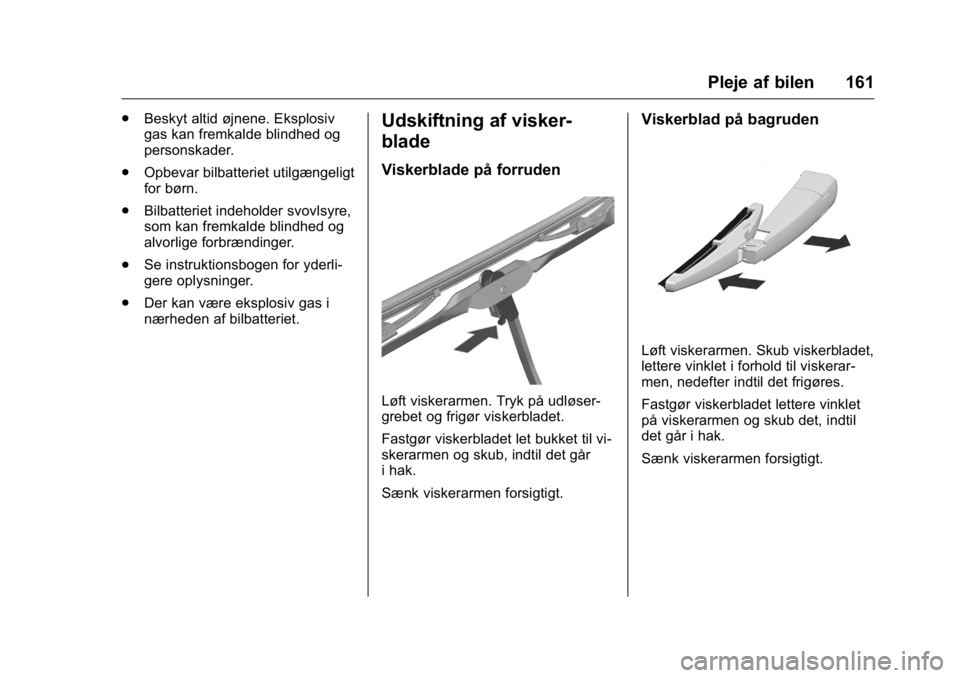 OPEL KARL 2016 Instruktionsbog (in Danish) OPEL Karl Owner Manual (GMK-Localizing-EU LHD-9231167) - 2016 - crc -
9/10/15
Pleje af bilen 161
.Beskyt altid øjnene. Eksplosiv
gas kan fremkalde blindhed og
personskader.
. Opbevar bilbatteriet uti OPEL KARL 2016 Instruktionsbog (in Danish) OPEL Karl Owner Manual (GMK-Localizing-EU LHD-9231167) - 2016 - crc -
9/10/15
Pleje af bilen 161
.Beskyt altid øjnene. Eksplosiv
gas kan fremkalde blindhed og
personskader.
. Opbevar bilbatteriet uti