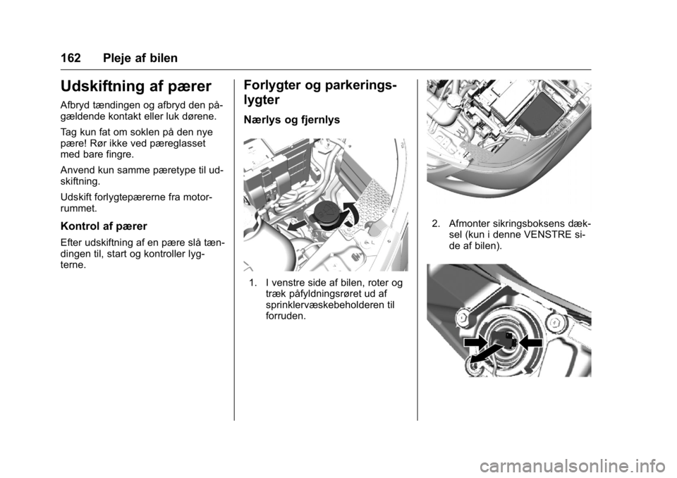 OPEL KARL 2016 Instruktionsbog (in Danish) OPEL Karl Owner Manual (GMK-Localizing-EU LHD-9231167) - 2016 - crc -
9/10/15
162 Pleje af bilen
Udskiftning af pærer
Afbryd tændingen og afbryd den på-
gældende kontakt eller luk dørene.
Tag kun OPEL KARL 2016 Instruktionsbog (in Danish) OPEL Karl Owner Manual (GMK-Localizing-EU LHD-9231167) - 2016 - crc -
9/10/15
162 Pleje af bilen
Udskiftning af pærer
Afbryd tændingen og afbryd den på-
gældende kontakt eller luk dørene.
Tag kun