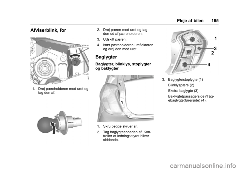OPEL KARL 2016 Instruktionsbog (in Danish) OPEL Karl Owner Manual (GMK-Localizing-EU LHD-9231167) - 2016 - crc -
9/10/15
Pleje af bilen 165
Afviserblink, for
1. Drej pæreholderen mod uret ogtag den af.
2. Drej pæren mod uret og tagden ud af OPEL KARL 2016 Instruktionsbog (in Danish) OPEL Karl Owner Manual (GMK-Localizing-EU LHD-9231167) - 2016 - crc -
9/10/15
Pleje af bilen 165
Afviserblink, for
1. Drej pæreholderen mod uret ogtag den af.
2. Drej pæren mod uret og tagden ud af
