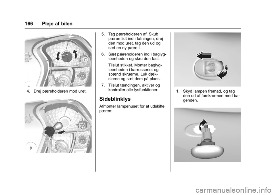 OPEL KARL 2016 Instruktionsbog (in Danish) OPEL Karl Owner Manual (GMK-Localizing-EU LHD-9231167) - 2016 - crc -
9/10/15
166 Pleje af bilen
4. Drej pæreholderen mod uret.
5. Tag pæreholderen af. Skubpæren lidt ind i fatningen, drej
den mod OPEL KARL 2016 Instruktionsbog (in Danish) OPEL Karl Owner Manual (GMK-Localizing-EU LHD-9231167) - 2016 - crc -
9/10/15
166 Pleje af bilen
4. Drej pæreholderen mod uret.
5. Tag pæreholderen af. Skubpæren lidt ind i fatningen, drej
den mod