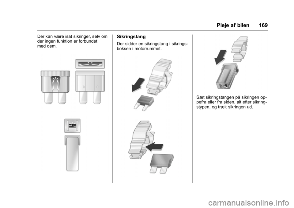 OPEL KARL 2016 Instruktionsbog (in Danish) OPEL Karl Owner Manual (GMK-Localizing-EU LHD-9231167) - 2016 - crc -
9/10/15
Pleje af bilen 169
Der kan være isat sikringer, selv om
der ingen funktion er forbundet
med dem.Sikringstang
Der sidder e OPEL KARL 2016 Instruktionsbog (in Danish) OPEL Karl Owner Manual (GMK-Localizing-EU LHD-9231167) - 2016 - crc -
9/10/15
Pleje af bilen 169
Der kan være isat sikringer, selv om
der ingen funktion er forbundet
med dem.Sikringstang
Der sidder e