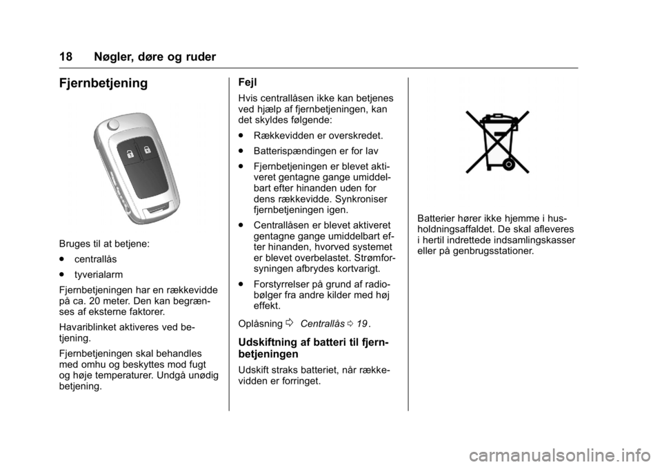 OPEL KARL 2016 Instruktionsbog (in Danish) OPEL Karl Owner Manual (GMK-Localizing-EU LHD-9231167) - 2016 - crc -
9/10/15
18 Nøgler, døre og ruder
Fjernbetjening
Bruges til at betjene:
.centrallås
. tyverialarm
Fjernbetjeningen har en række OPEL KARL 2016 Instruktionsbog (in Danish) OPEL Karl Owner Manual (GMK-Localizing-EU LHD-9231167) - 2016 - crc -
9/10/15
18 Nøgler, døre og ruder
Fjernbetjening
Bruges til at betjene:
.centrallås
. tyverialarm
Fjernbetjeningen har en række